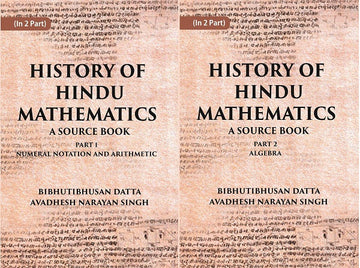 HISTORY OF HINDU MATHEMATICS: A SOURCE BOOK (Part- I-NUMERAL NOTATION AND ARITHMETIC, Part- II- ALGEBRA) Volume in 2 parts