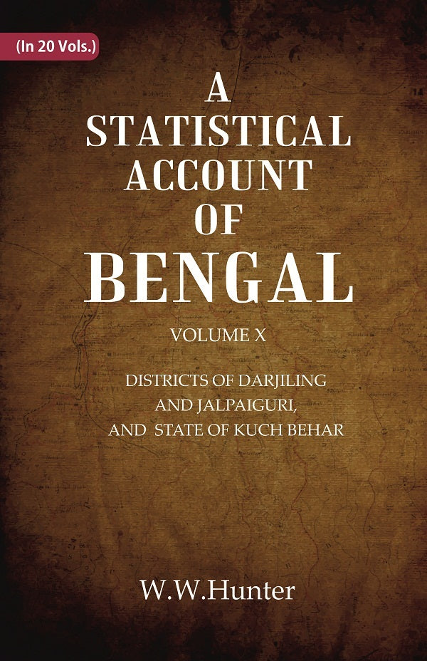 A Statistical Account of Bengal : DISTRICTS OF DARJILING AND JALPAIGURI, AND STATE OF KUCH BEHAR Volume 10th