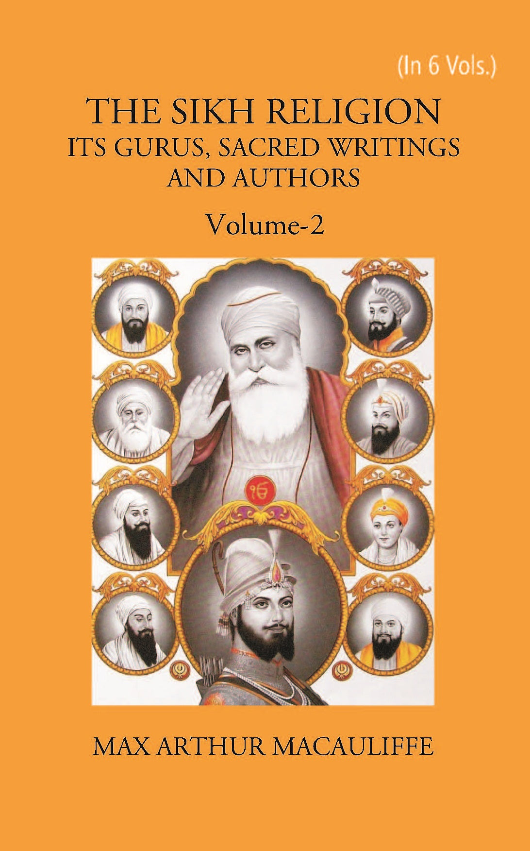 THE SIKH RELIGION: ITS GURUS, SACRED WRITINGS AND AUTHORS Volume Vol. 2nd