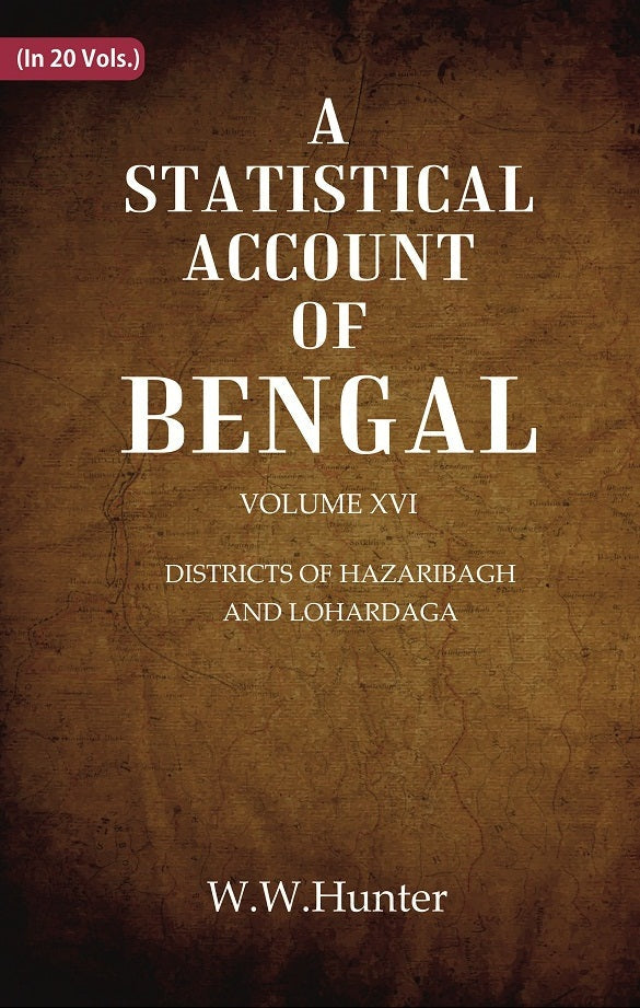 A Statistical Account of Bengal : DISTRICTS OF HAZARIBAGH AND LOHARDAGA Volume 16th