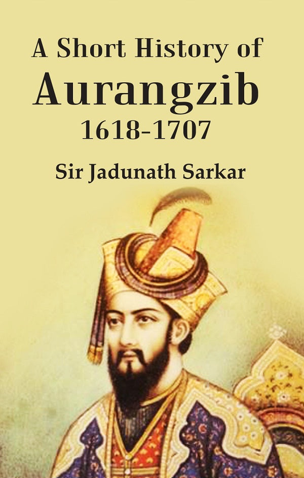 A Short History of Aurangzib 1618-1707