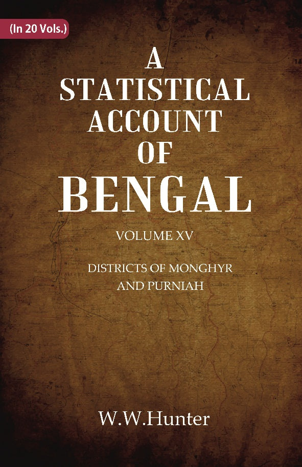 A Statistical Account of Bengal : DISTRICTS OK MONGHYR AND PURNIAH Volume 15th