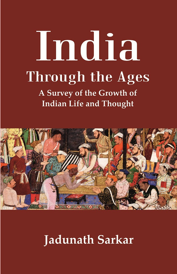 India Through the Ages: A Survey of the Growth of Indian Life and Thought