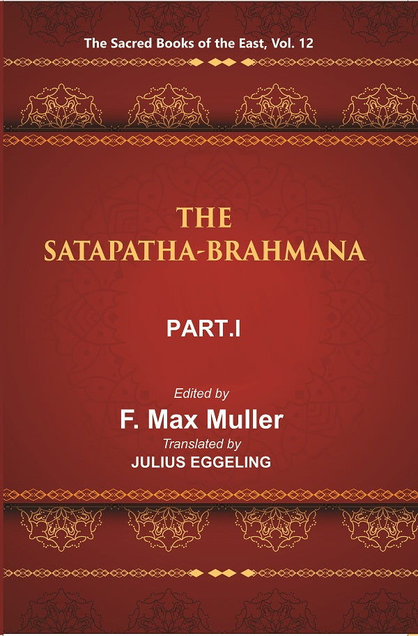 The Sacred Books of the East (THE SATAPATHA-BRAHMANA, PART-I: BOOKS I AND II) Volume 12th