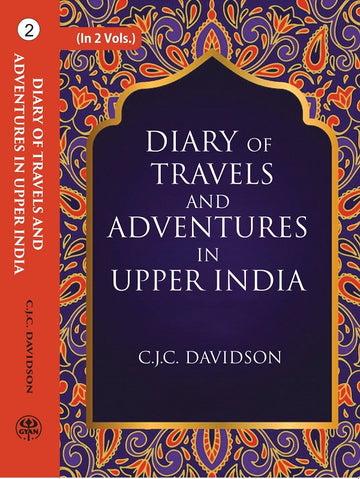 Diary of travels and adventures in Upper India: From Bareilly, in Rohilcund, to Hurdwar, and Nahun, in the Himmalaya Mountains, with a Tour in Bundelcund, A Sporting Excursion in Kingdom of Oude, and a Voyage Down the Ganges Volume 2nd