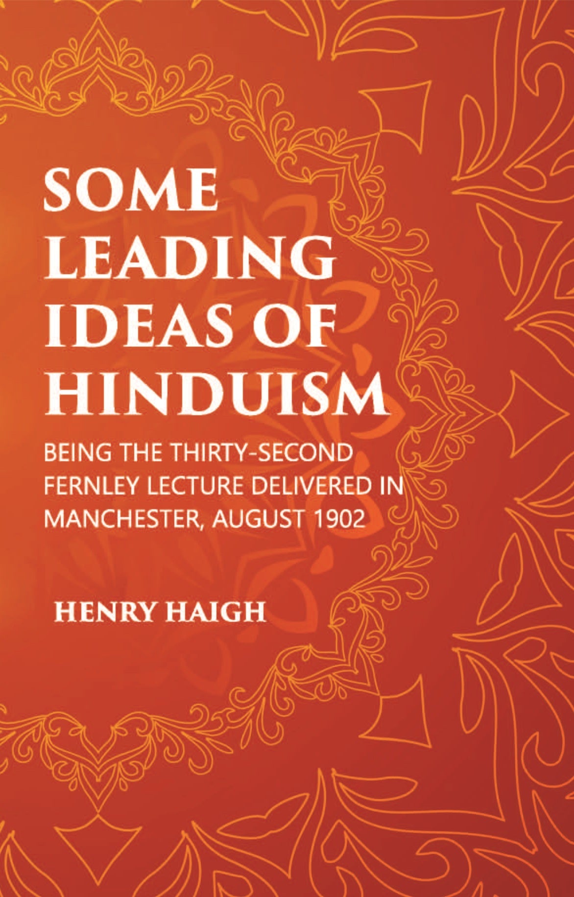 SOME LEADING IDEAS OF HINDUISM : BEING THE THIRTY-SECOND FERNLEY LECTURE DELIVERED IN MANCHESTER, AUGUST 1902