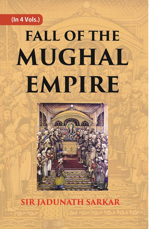 Fall of the Mughal Empire (1739-1803) Volume In 4 Vol. Set