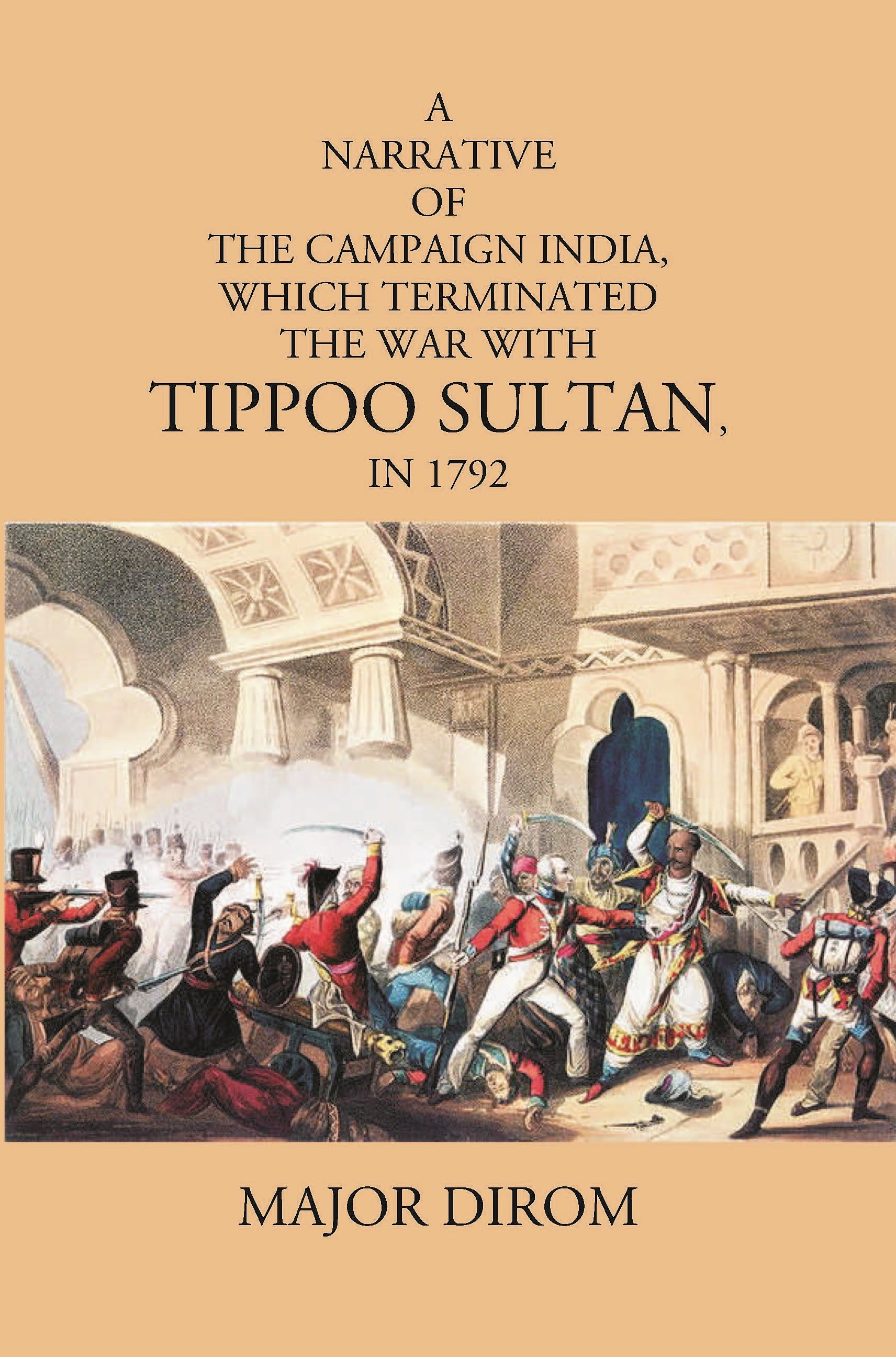 A Narrative Of The Campaign India, Which Terminated The War With Tippoo Sultan, In 1792