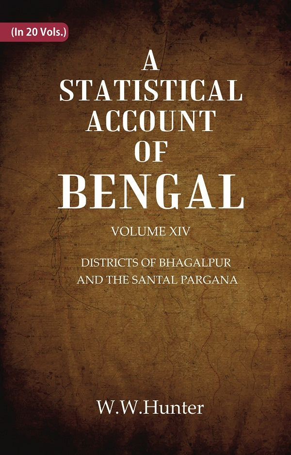 A Statistical Account of Bengal : DISTRICTS OF BHAGALPUR AND THE SANTAL PARGANA Volume 14th