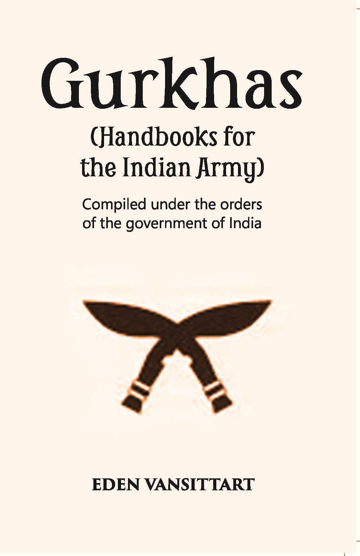 Handbooks For The Indian Army Gurkhas Compiled Under The Orders Of The Imperial Government Of India, 1906