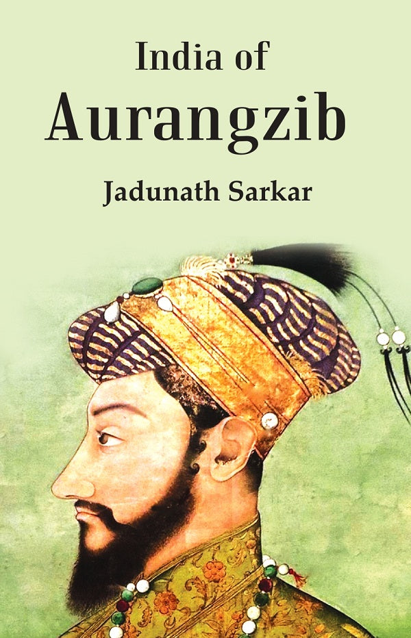 India Of Aurangzib: Topography, Statistics And Roads, Compared With The India Of Akbar