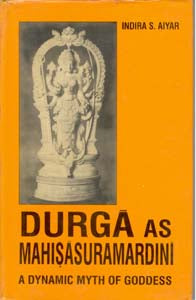 Durga As Mahisasuramardini: a Dynamic Myth of Goddess [Hardcover]