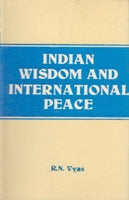 Indian Wisdom and International Peace (From the Vedas and Lord Shri Krishna to Ex-Prime Minister Morarji Desai With Supplementry Western Thoughts) [Hardcover]
