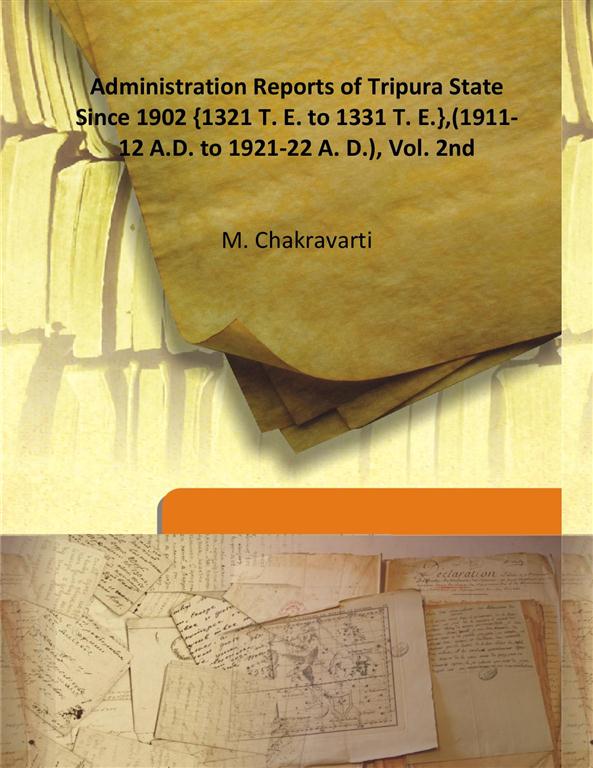 Administration Reports of Tripura State Since 1902 {1321 T. E. to 1331 T. E.},(1911-12 A.D. to 1921-22 A. D.) Volume Vol. 2nd