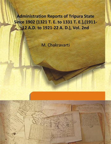 Administration Reports of Tripura State Since 1902 {1321 T. E. to 1331 T. E.},(1911-12 A.D. to 1921-22 A. D.) Volume Vol. 2nd