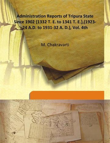 Administration Reports of Tripura State Since 1902 {1332 T. E. to 1341 T. E.},(1923-24 A.D. to 1931-32 A. D.) Volume Vol. 3rd [Hardcover]