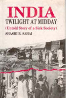 India: Twilight At Midday: Untold Story of a Sick Society [Hardcover]