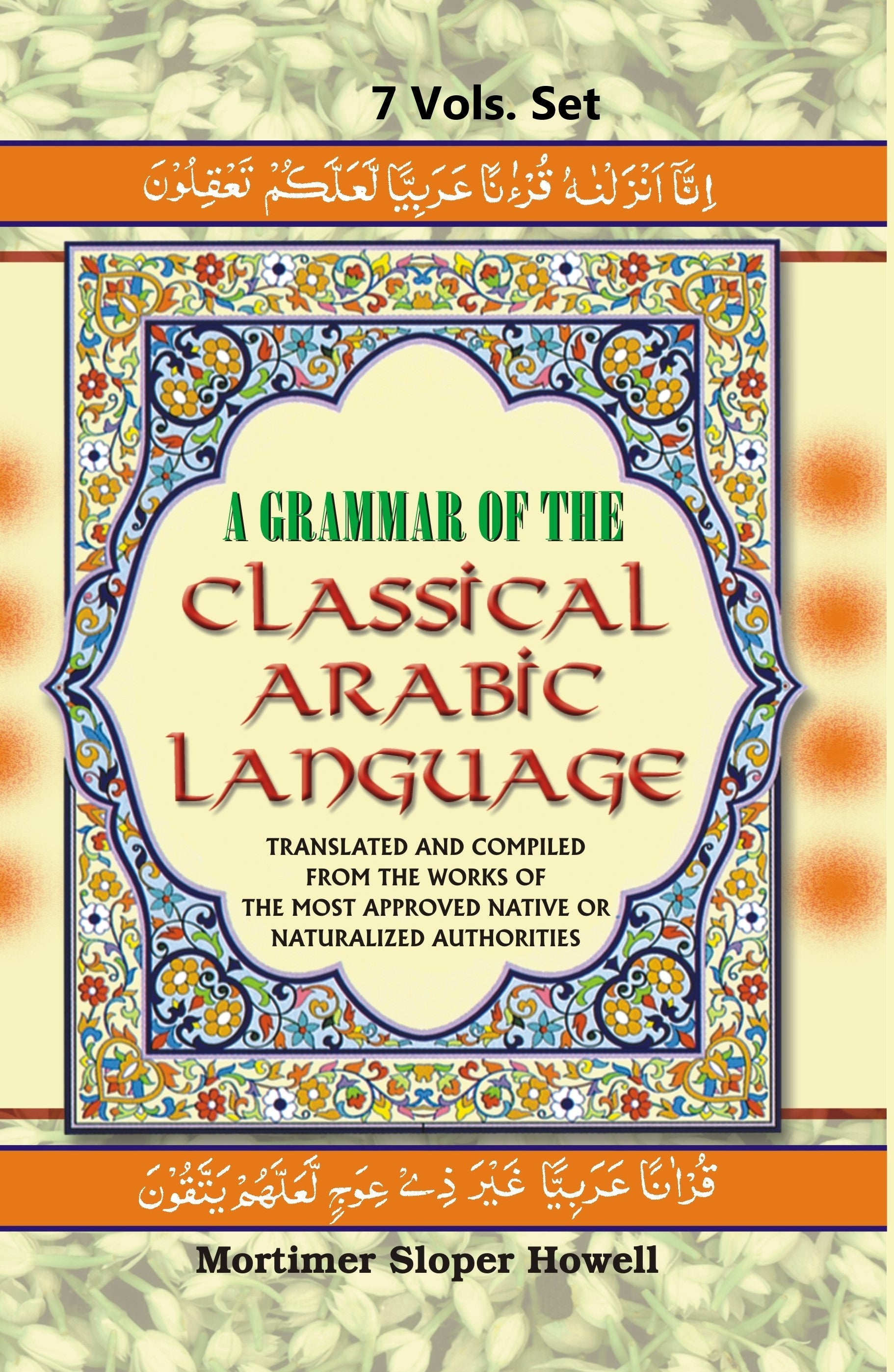 A Grammar of the Classical Arabic Language: Translated and Compiled From the Works of the Most Approved Native Or Naturalized Authorities Volume 7 Vols. Set [Hardcover]