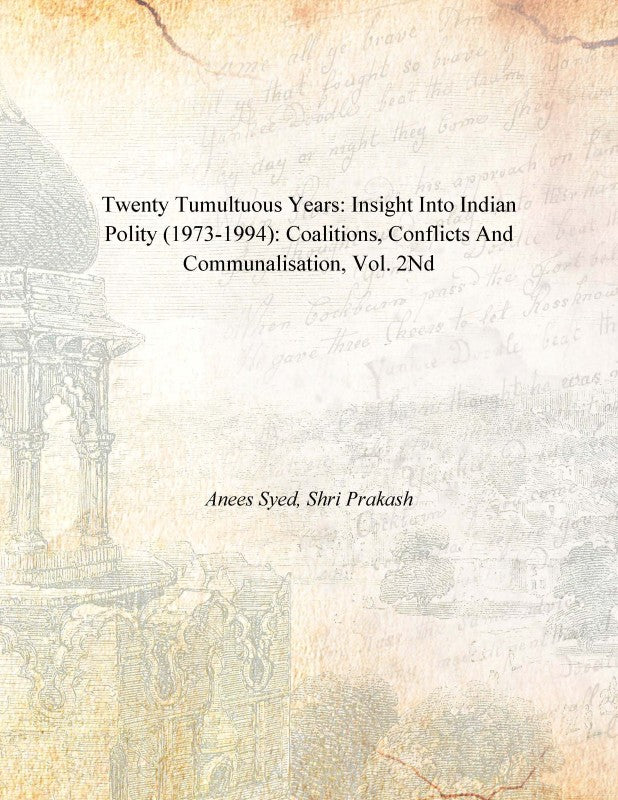 Twenty Tumultuous Years: Insight Into Indian Polity (1973-1994): Coalitions, Conflicts and Communalisation Volume Vol. 2nd