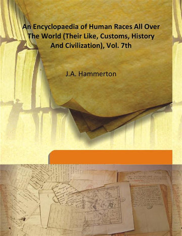 An Encyclopaedia of Human Races All Over the World (Their Like, Customs, History and Civilization) Volume Vol. 7th [Hardcover]