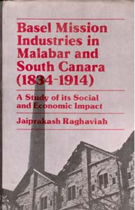 Basel Mission Industries in Malabar and South Canara (1834-1914): a Study of Its Social and Economic Impact [Hardcover]