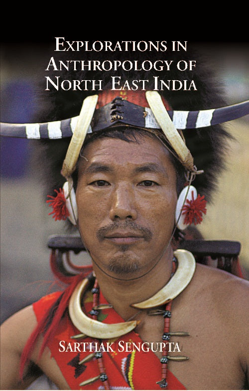 Explorations in Anthropology of North East India [Hardcover]