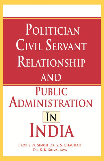 Politician Civil Servant Relationship and Public Administration in India