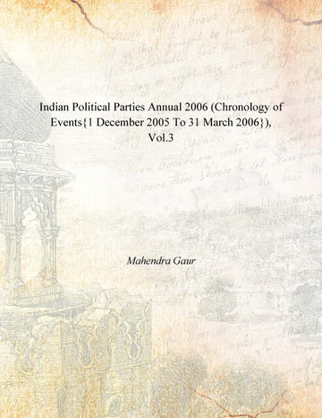 Indian Political Parties Annual 2006 (Chronology of Events{1 December 2005 to 31 March 2006}) Volume Vol. 3rd [Hardcover]