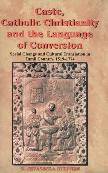 Caste, Catholic Christianity and the Language of Conversion Social Changes and Cultural Translation in Tamil Country