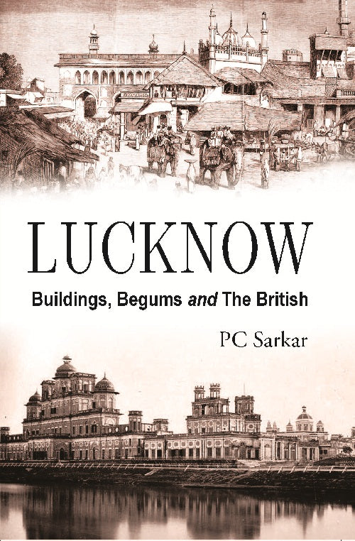 Lucknow : Buildings, Begums and the British