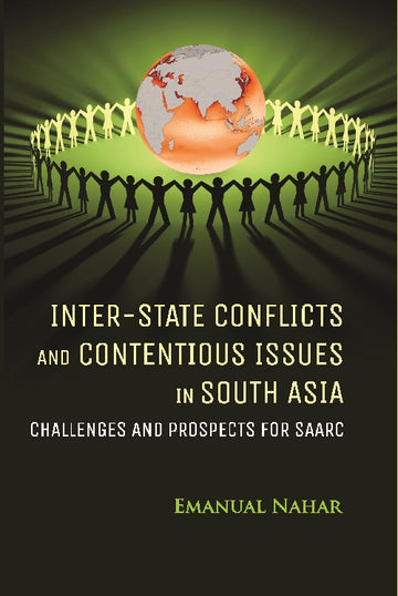 Inter-State Conflicts and Contentious Issues in South Asia Challenges and Prospects For Saarc