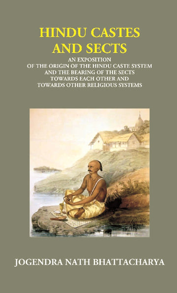 Hindu Castes and Sects: an Exposition of the Origin of the Hindu Caste System and the Bearing of the Sects Towards Each Other and Towards Other Religious Systems