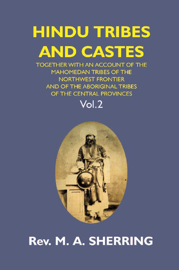 Hindu Tribes and Castes: Together With an Account of the Mahomedan Tribes of the North West Frontier and of the Aboriginal Tribes of the Central Provinces Volume Vol. 2nd