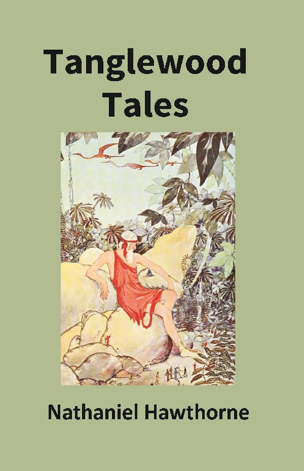 Tanglewood Tales For Girls and Boys: Being a Second Wonder-Book