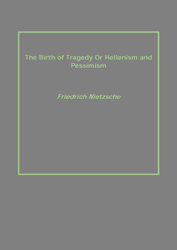 The Birth of Tragedy Or Hellenism and Pessimism