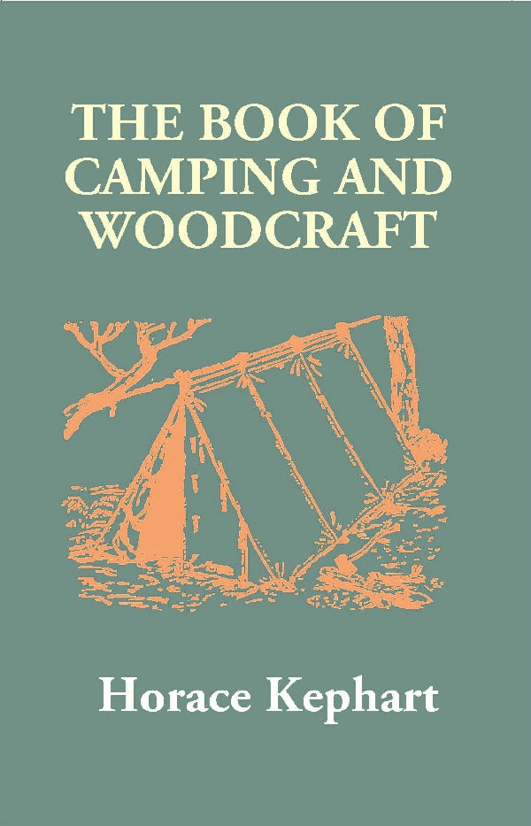 The Book of Camping and Woodcraft: a Guidebook For Those Who Travel in the Wilderness