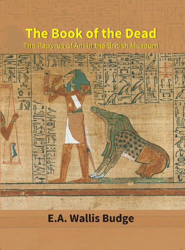 The Book of the Dead : the Papyrus of Ani in the British Museum