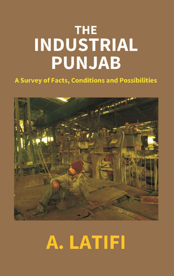 The Industrial Punjab: a Survey of Facts, Conditions and Possibilities