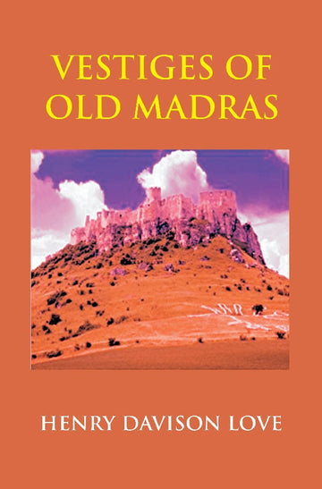 Vestiges of Old Madras 1640-1800: Traced From the East India Company's Records Preserved At Fort St. George and the India Office, and From Other Sources With Maps and Illustrations Volume 4 Vols. Set