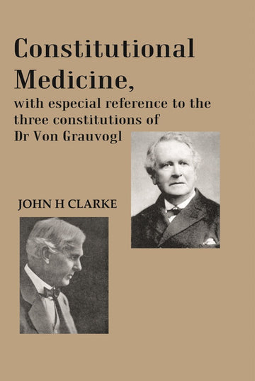 Constitutional Medicine, with especial reference to the three constitutions of Dr Von Grauvogl