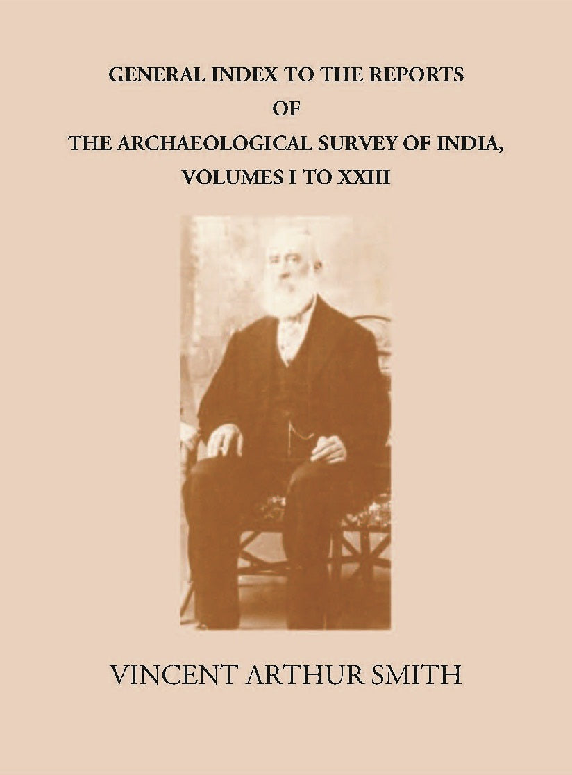 GENERAL INDEX TO THE REPORTS OF THE ARCHAEOLOGICAL SURVEY OF INDIA, VOLUMES I TO XXIII