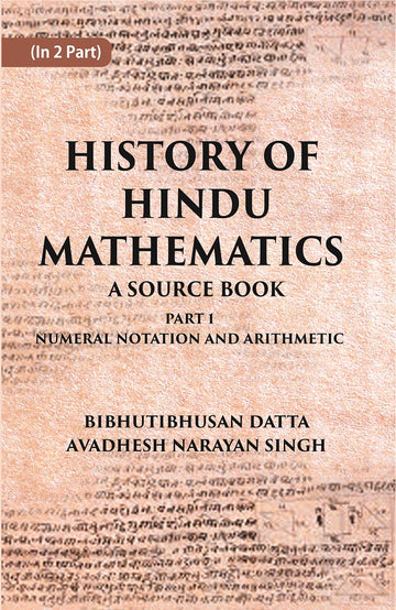 HISTORY OF HINDU MATHEMATICS: A SOURCE BOOK (Part- I-NUMERAL NOTATION AND ARITHMETIC) Volume Part 1st