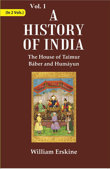 A History of India : The House of Taimur Bber and Humyun Volume 1st