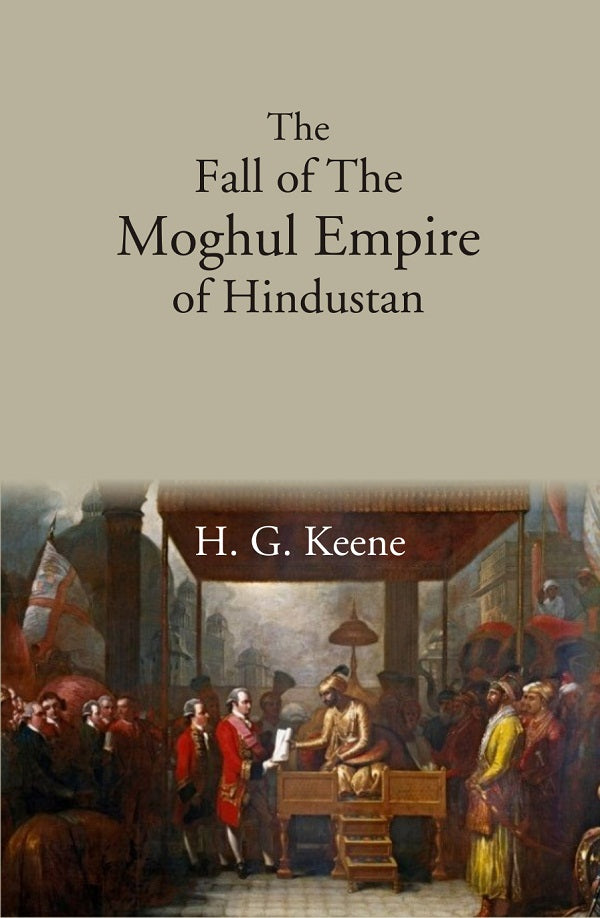 The Fall of The Moghul Empire of Hindustan