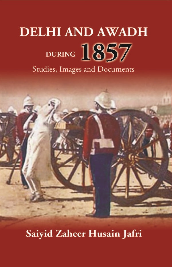 Delhi And Awadh During 1857 Studies, Images And Documents