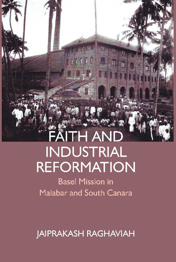 Faith and Industrial Reformation: Basel Mission in Malabar and South Canara [Hardcover]