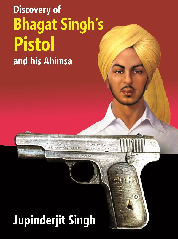 Discovery of Bhagat Singhs Pistol and his Ahimsa