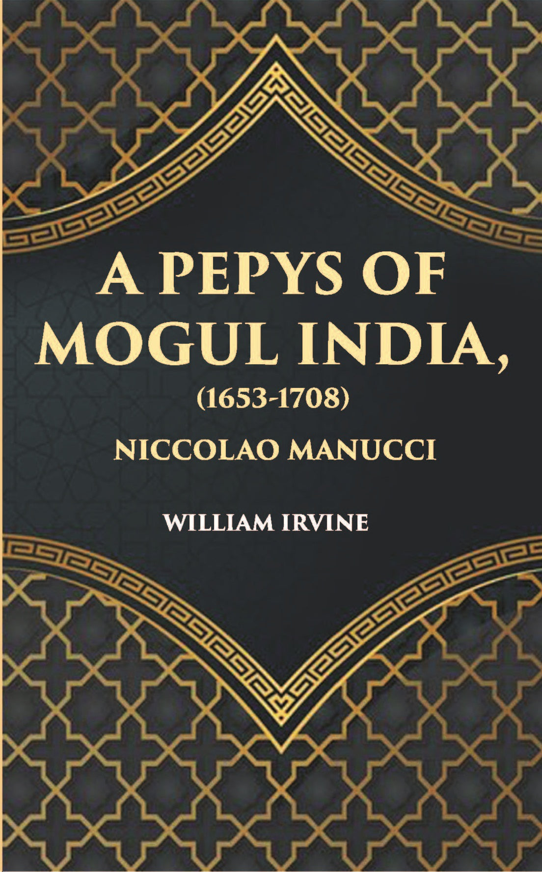 A Pepys Of Mogul India1653-1708: Being An Abridged Edition Of The Storia Do Mogor Of Niccolao Manucci