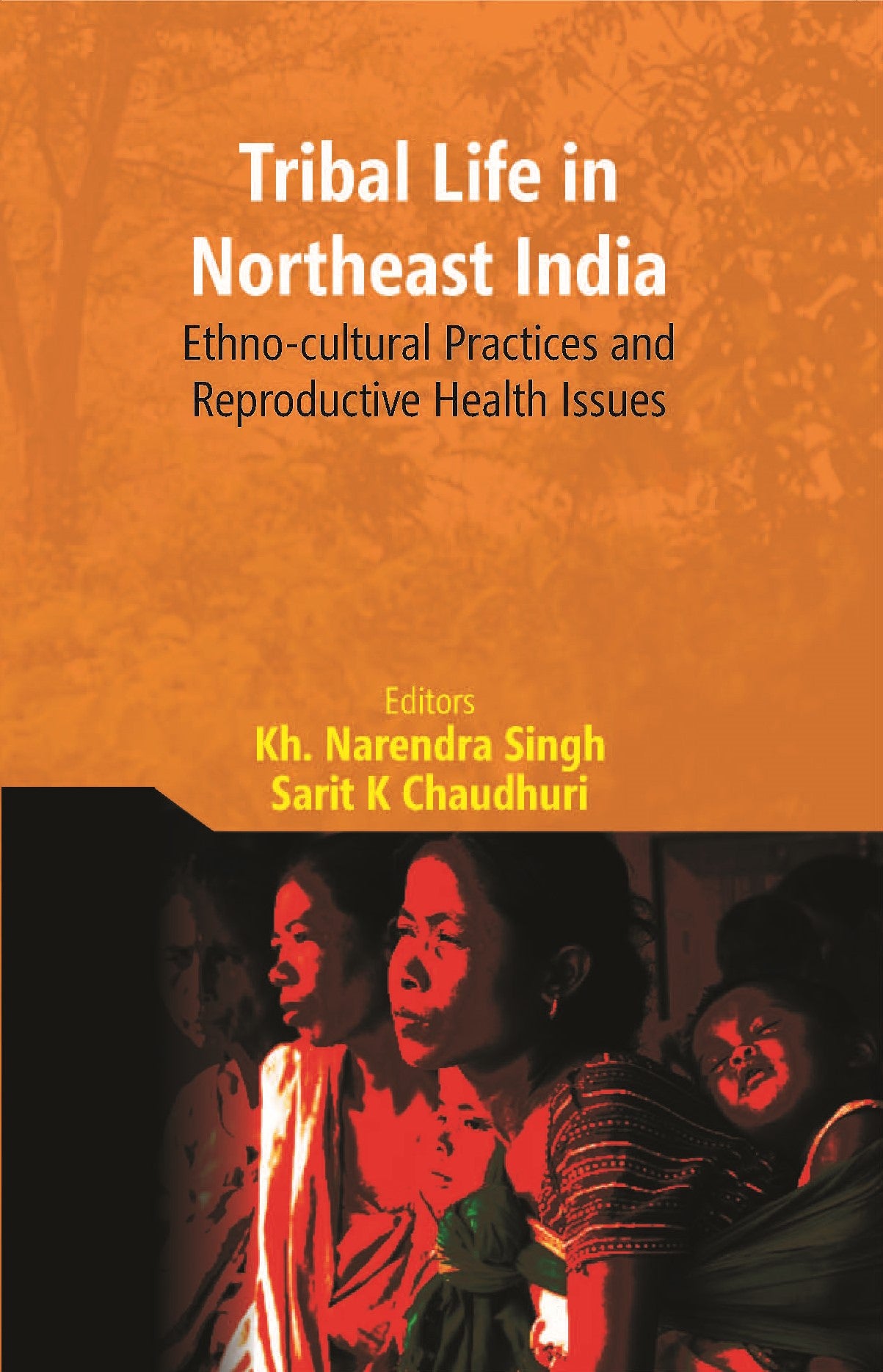 Tribal Life in Northeast India: Ethno-Cultural Practices and Reproductive Health Issues [Hardcover]