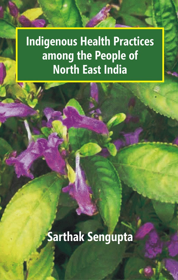 Indigenous Health Practices Among the People of North East India [Hardcover]